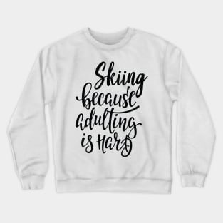 Skiing Because Adulting Is Hard Crewneck Sweatshirt